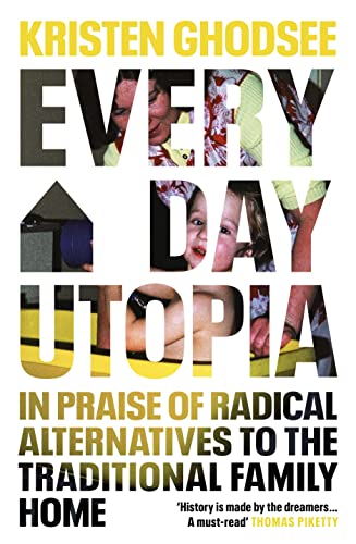 Everyday Utopia: In Praise Of Radical Alternatives To The Traditional Family Home