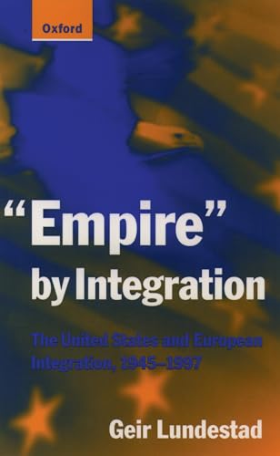 "Empire" By Integration: The United States And European Integration, 1945-1997