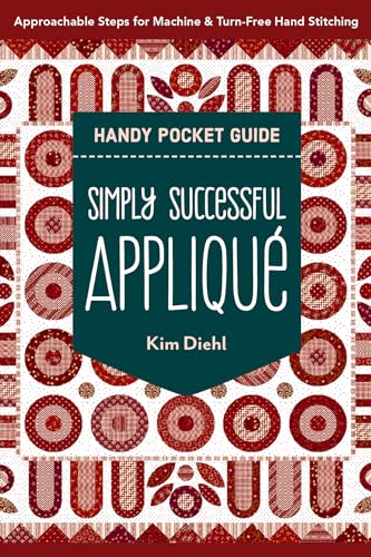 Simply Successful Appliqué Handy Pocket Guide: Approachable Steps For Machine & Turn-Free Hand Stitching