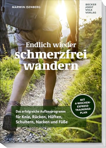 Endlich Wieder Schmerzfrei Wandern: Das Erfolgreiche Aufbauprogramm Für Knie, Rücken, Hüften, Schultern, Nacken Und Füße - Mit 4-Wochen-Express-Traini