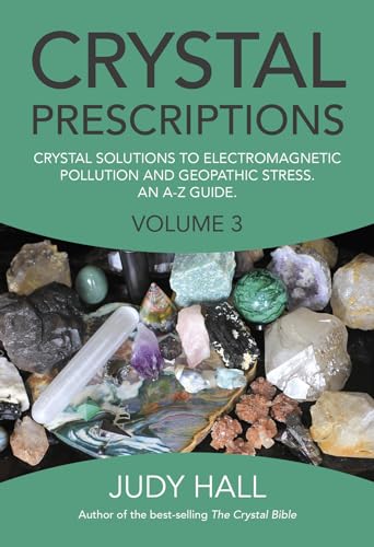 Crystal Prescriptions Volume 3: Crystal Solutions To Electromagnetic Pollution And Geopathic Stress: An A-Z Guide