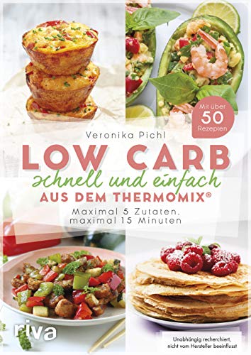 Low Carb Schnell Und Einfach Aus Dem Thermomix®: Maximal 5 Zutaten, Maximal 15 Minuten