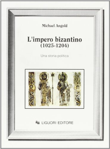 L'Impero Bizantino (1025-1204). Una Storia Politica