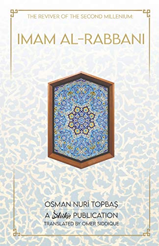 Imam Al-Rabbani: Ahmed Al-Sirhindi, The Reviver Of The Second Millenium
