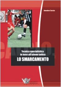 Lo Smarcamento. Tecnica Specialistica In Base All'Azione Tattica. Ediz. Illustrata