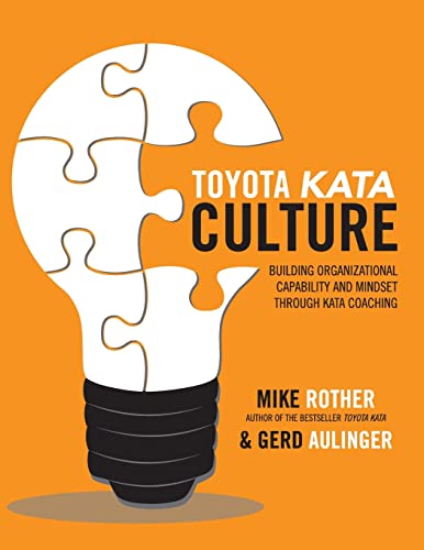 Toyota Kata Culture: Building Organizational Capability And Mindset Through Kata Coaching