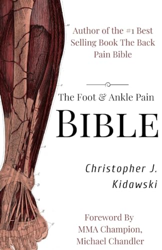 The Foot & Ankle Pain Bible: A Self-Care Guide To Eliminating The Source Of Your Foot Pain