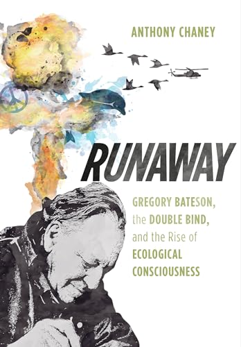 Runaway: Gregory Bateson, The Double Bind, And The Rise Of Ecological Consciousness