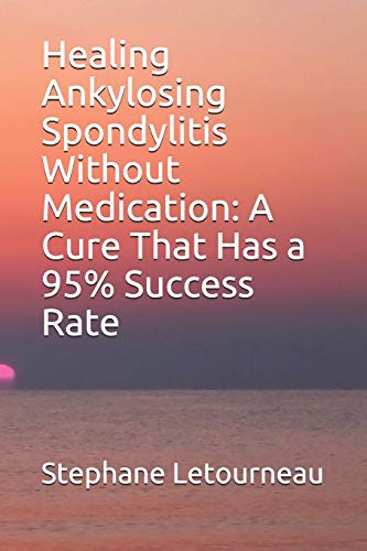 Healing Ankylosing Spondylitis Without Medication: A Cure That Has A 95% Success Rate