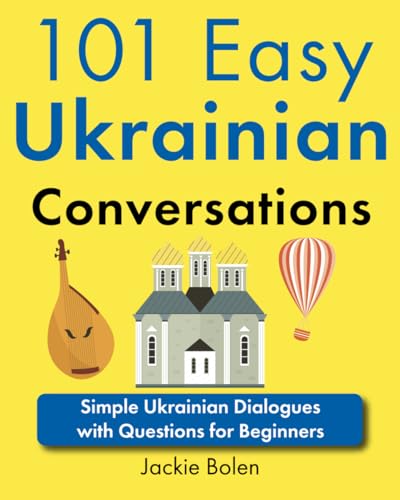 101 Easy Ukrainian Conversations: Simple Ukrainian Dialogues With Questions For Beginners