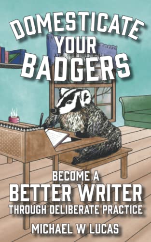 Domesticate Your Badgers: Become A Better Writer Through Deliberate Practice