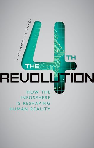 The Fourth Revolution: How The Infosphere Is Reshaping Human Reality