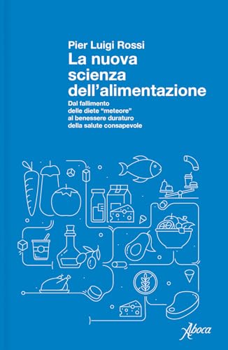 La Nuova Scienza Dell'Alimentazione. Dal Fallimento Delle Diete «Meteore» Al Benessere Duraturo Della Salute Consapevole