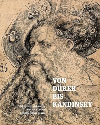 Von Dürer Bis Kandinsky: 100 Meisterzeichnungen Der Anhaltischen Gemäldegalerie Dessau