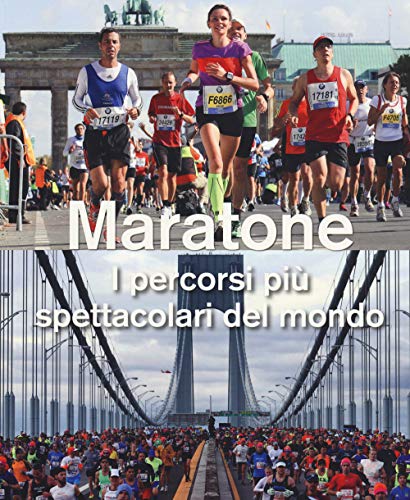 Maratone. I Percorsi Più Spettacolari Del Mondo. Ediz. Illustrata