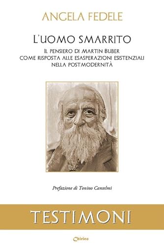 L'Uomo Smarrito. Il Pensiero Di Martin Buber Come Risposta Alle Esasperazioni Esistenziali Nella Post Modernità