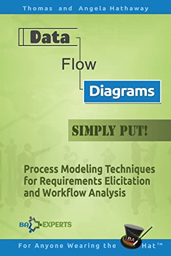 Data Flow Diagrams - Simply Put!: Process Modeling Techniques For Requirements Elicitation And Workflow Analysis: 5