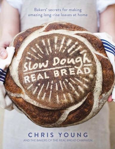 Slow Dough: Real Bread: Bakers' Secrets For Making Amazing Long-Rise Loaves At Home