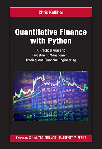 Quantitative Finance With Python: A Practical Guide To Investment Management, Trading, And Financial Engineering