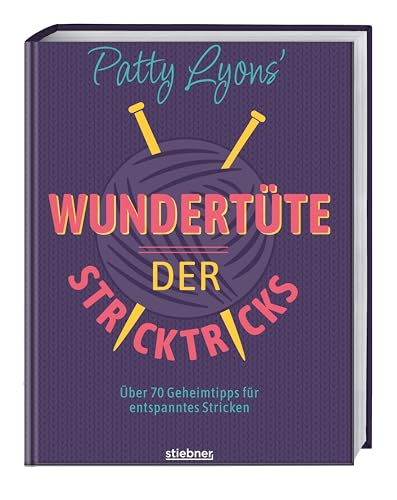 Patty Lyons' Wundertüte Der Stricktricks: Über 70 Geheimtipps Für Entspanntes Stricken. Das Strickbuch Mit Tipps Und Tricks Zum Stricken Lernen Und Pe