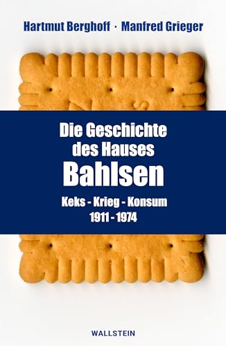 Die Geschichte Des Hauses Bahlsen: Keks - Krieg - Konsum 1911-1974