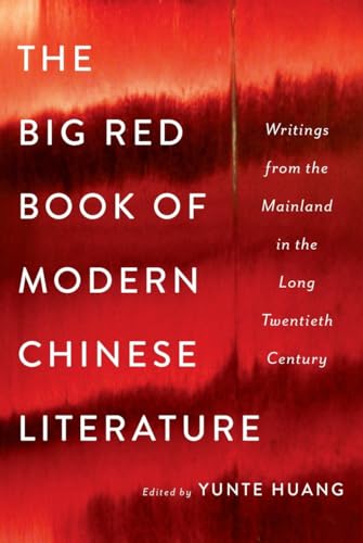 The Big Red Book Of Modern Chinese Literature: Writings From The Mainland In The Long Twentieth Century