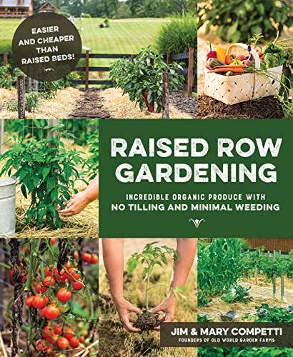 Raised Row Gardening: Incredible Organic Produce With No Tilling And Minimal Weeding