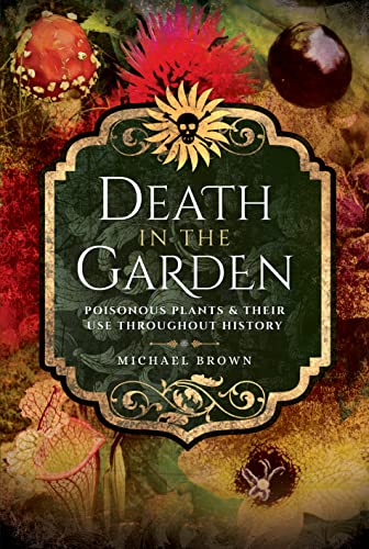 Death In The Garden: Poisonous Plants & Their Use Throughout History