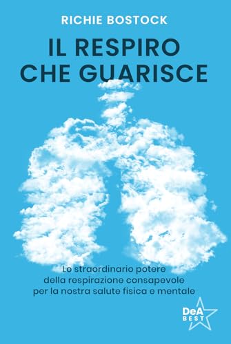 Il Respiro Che Guarisce. Lo Straordinario Potere Della Respirazione Consapevole Per La Nostra Salute Fisica E Mentale