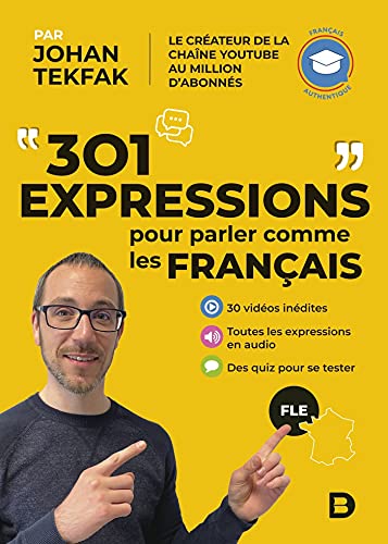 301 Expressions Pour Parler Comme Les Français: 30 Vidéos Inédites ; Toutes Les Expressions En Audio ; Des Quiz Pour Se Tester