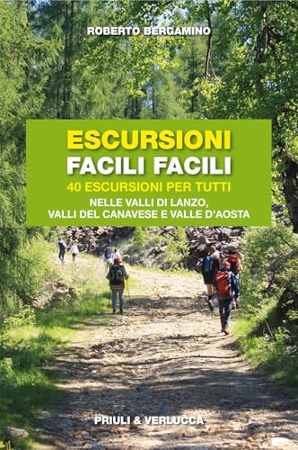 Escursioni Facili Facili. 40 Escursioni Per Tutti Nelle Valli Di Lanzo, Valli Del Canavese E Valle D'Aosta