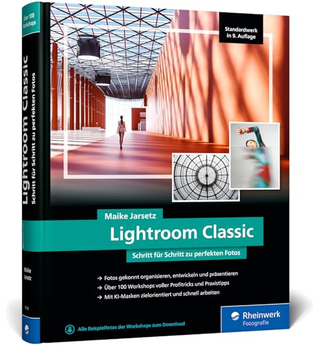 Lightroom Classic: Das Workshop-Buch Für Einsteiger Und Fortgeschrittene. Schritt Für Schritt Zu Perfekten Fotos (Neue Auflage 2024)