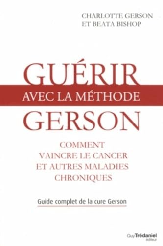 Guérir Avec La Méthode Gerson: Comment Vaincre Le Cancer Et Autres Maladies Chroniques
