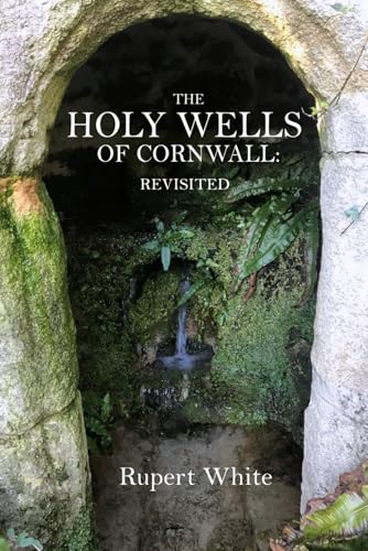 The Holy Wells Of Cornwall: Revisited