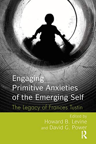 Engaging Primitive Anxieties Of The Emerging Self: The Legacy Of Frances Tustin