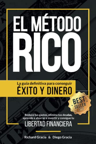 El Método Rico: La Guía Definitiva Para Conseguir Éxito Y Dinero. Reduce Tus Gastos, Elimina Tus Deudas, Aprende A Ahorrar E Invertir Y Alcanza Tu ...