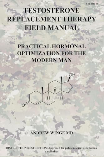 Fm-Trt-001: Testosterone Replacement Therapy Field Manual: Practical Hormonal Optimization For The Modern Man