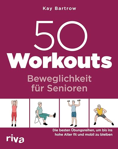 50 Workouts - Beweglichkeit Für Senioren: Die Besten Übungen, Um Bis Ins Hohe Alter Fit Und Mobil Zu Bleiben
