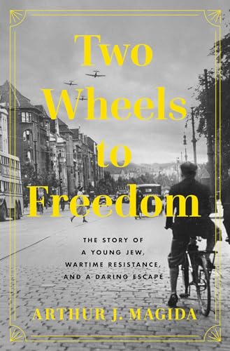 Two Wheels To Freedom: The Story Of A Young Jew, Wartime Resistance, And A Daring Escape
