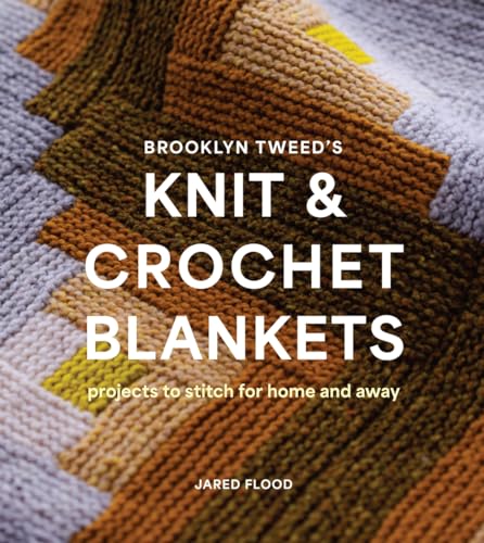 Brooklyn Tweed’S Knit And Crochet Blankets: Projects To Stitch For Home And Away
