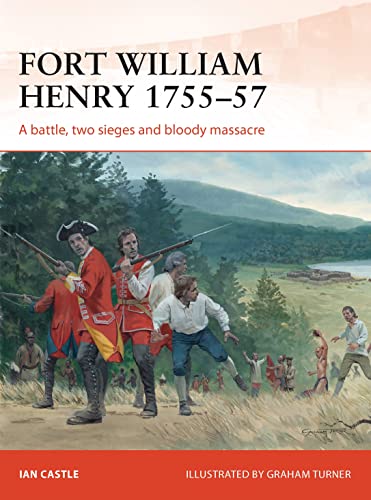 Fort William Henry 1755–57: A Battle, Two Sieges And Bloody Massacre