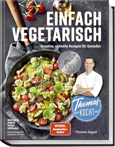 Thomas Kocht Einfach Vegetarisch: Kreative, Schnelle Rezepte Für Genießer - Mit Geheimtipps Von Profikoch Und Youtuber Thomas Dippel Für Mehr Kochspaß