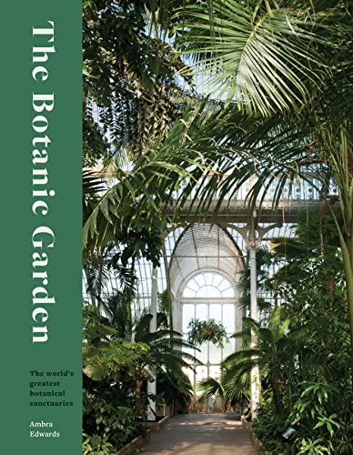 The Botanic Garden: The World'S Greatest Botanical Sanctuaries