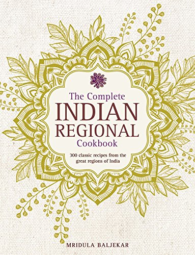 The Complete Indian Regional Cookbook: 300 Classic Recipes From The Great Regions Of India