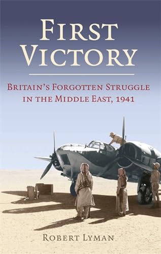 First Victory: 1941: Blood, Oil And Mastery In The Middle East, 1941
