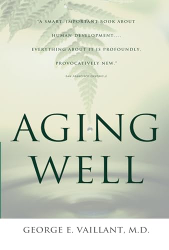 Aging Well: Surprising Guideposts To A Happier Life, From The Landmark Harvard Study Of Adult Development