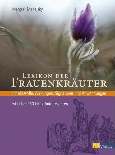 Lexikon Der Frauenkräuter: Inhaltsstoffe, Wirkungen, Signaturen Und Anwendungen 110 Frauenkräuterporträts, 180 Rezepte & Therapievorschläge. Natürlich