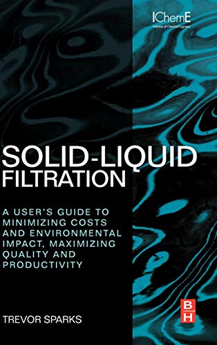Solid-Liquid Filtration: A User'S Guide To Minimizing Costs And Environmental Impact, Maximizing Quality And Productivity: A User’S Guide To ... Impac
