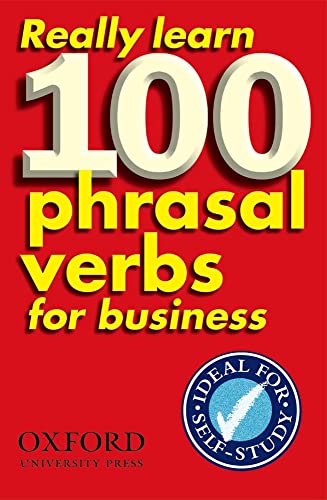 Really Learn 100 Phrasal Verbs For Business: Learn 100 Of The Most Frequent And Useful Phrasal Verbs In The World Of Business.