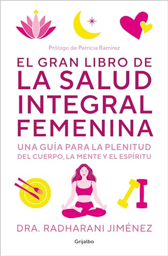 El Gran Libro De La Salud Integral Femenina/ The Big Book Of Comprehensive Women'S Health: Una Guía Para La Plenitud Del Cuerpo, La Mente Y El Espírit